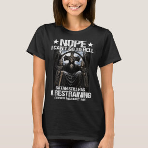 Nope I Can't Go To Hell Satan Still Has Restrainin T-Shirt