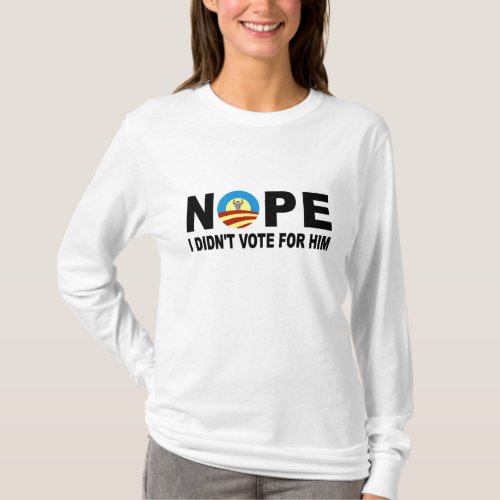 NOPE I DIDNT VOTE FOR HIM T_Shirt