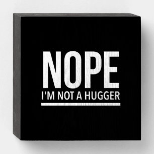 Nope I’m not a hugger Wooden Box Sign