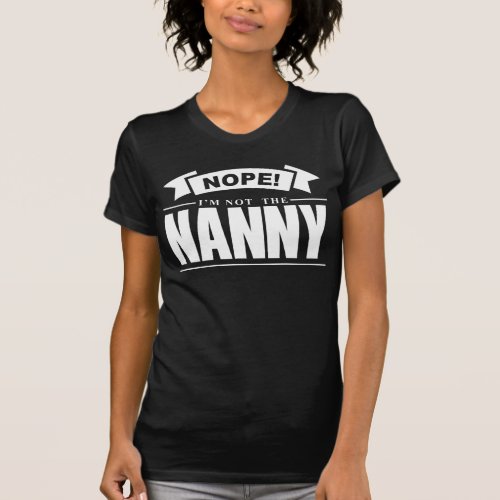 Nope Im Not The Nanny Humor T_Shirt