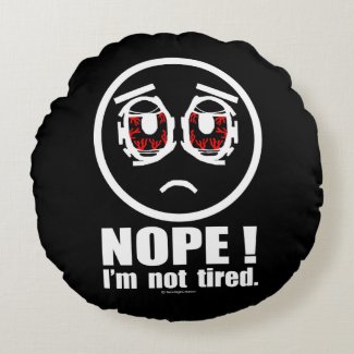 Nope! I'm not tired Round Pillow