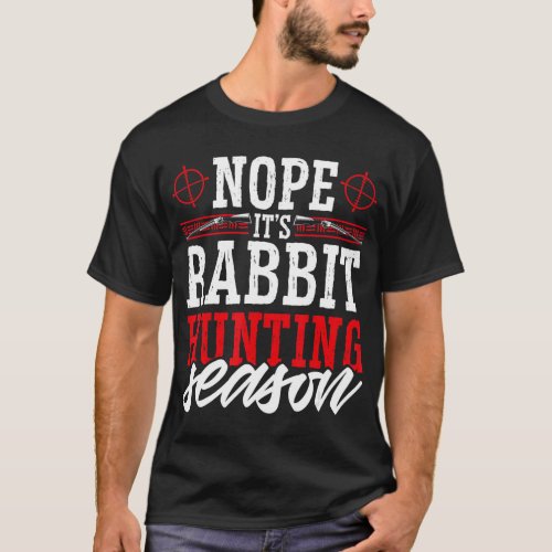 Nope Its Rabbit Hunting Season _ Wild Game Hunter T_Shirt