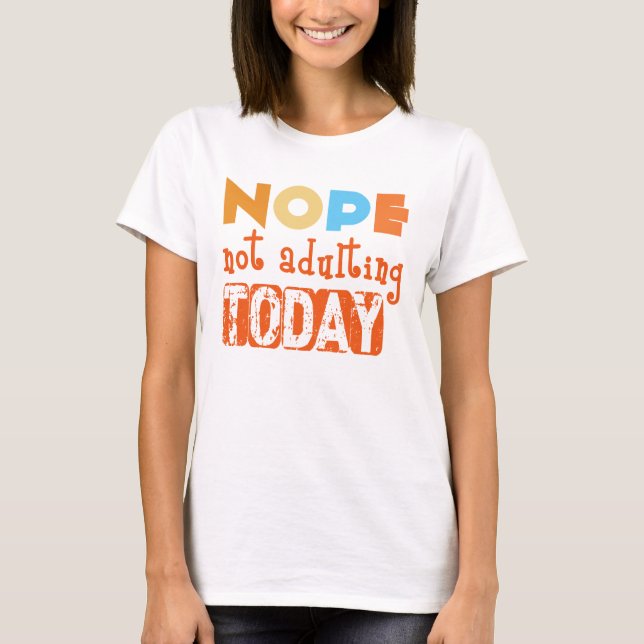 Nope, Not Adulting Today T-Shirt – Sarcastic Humor (Front)