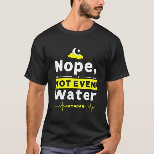 Nope Not Even Water RAMADAN T_Shirt