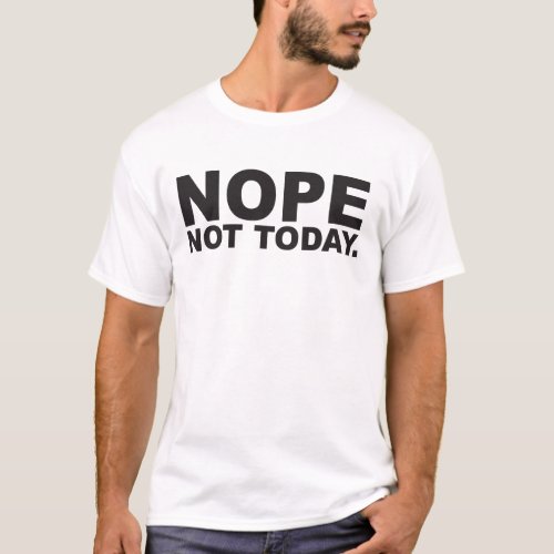 Nope not today Black Text T_Shirt