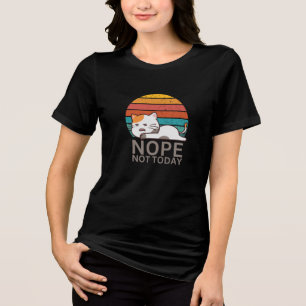 Nope Not Today Cat I Lazy Cat Nope  Tri-Blend Shirt
