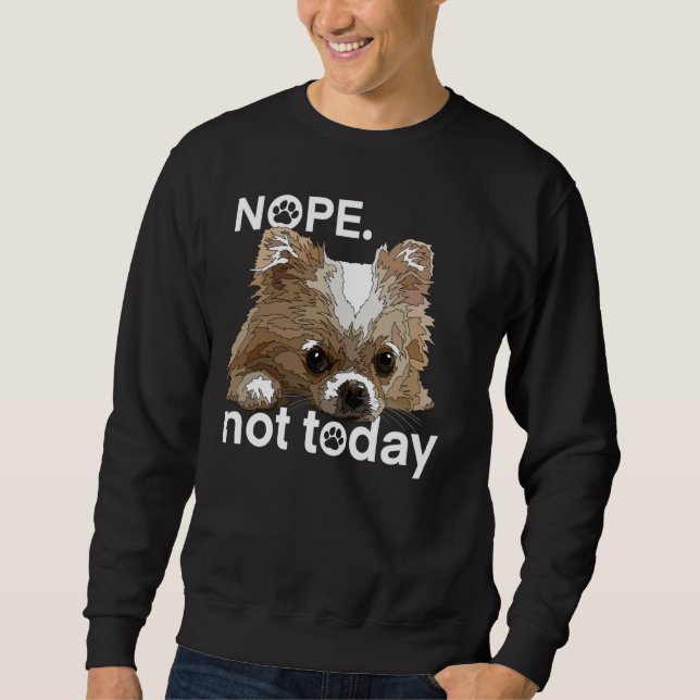 Nope Not Today Chihuahua Dog Funny Chiwawa Long Ha Sweatshirt (Front)