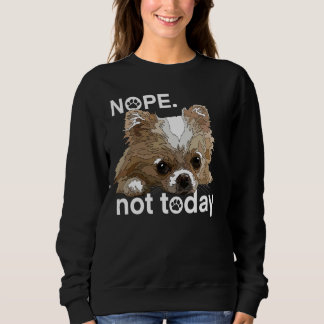 Nope Not Today Chihuahua Dog Funny Chiwawa Long Ha Sweatshirt