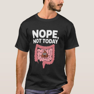 Nope Not Today Funny Constipation Potty Meme Poop T-Shirt