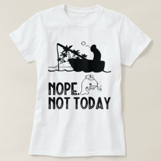 Nope, Not Today / funny fishing, funny fish T-Shirt