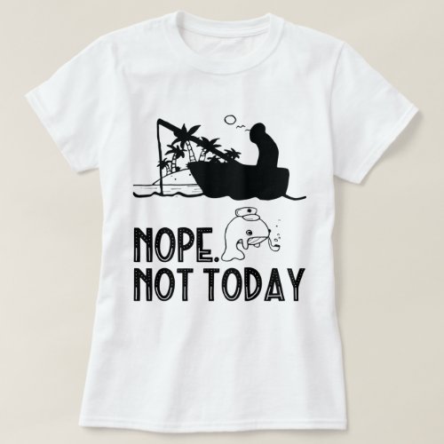Nope Not Today  funny fishing funny fish T_Shirt