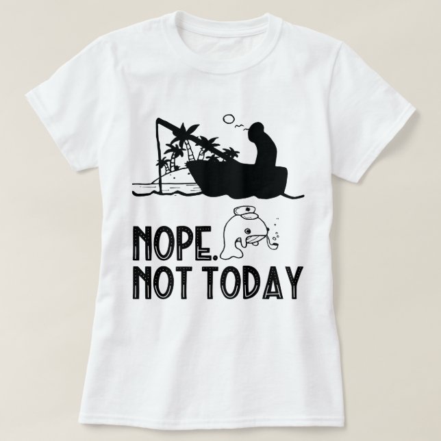 Nope, Not Today / funny fishing, funny fish T-Shirt (Design Front)