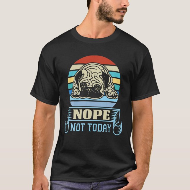 Nope Not Today Funny Pug Dog Sarcastic Novelty Gra T-Shirt (Front)