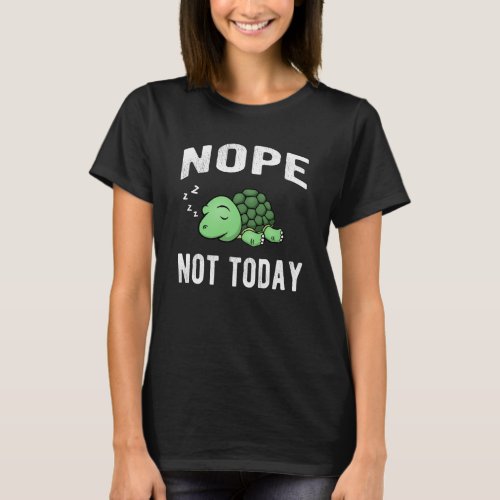 Nope Not Today Funny Sayings Sleeping Turtle T_Shirt