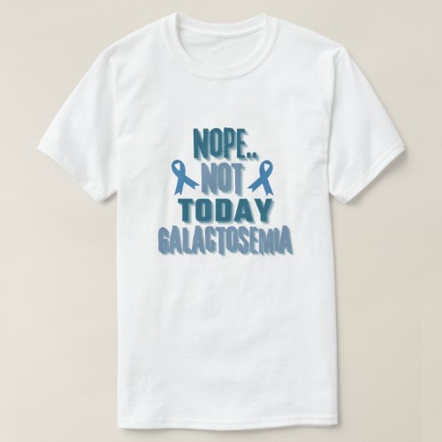 NopeNot Today GALACTOSEMIA Unisex T_Shirt