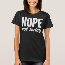 Nope Not Today Grunge Effect T-Shirt Nope Not Today Grunge Effect T-Shirt
