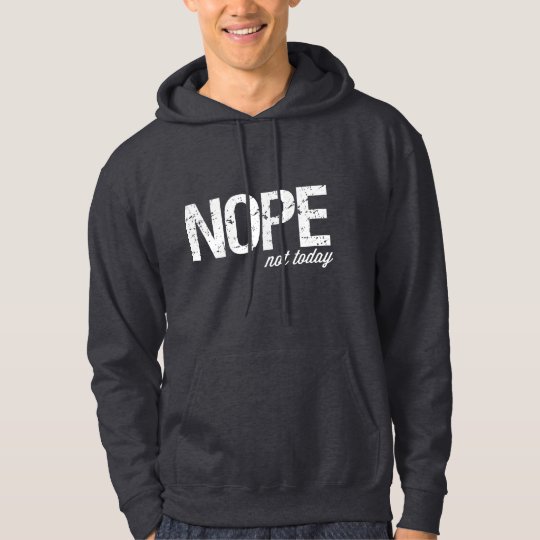 Nope not today hoodie | Zazzle.com