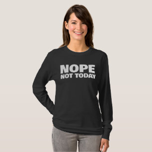 NOPE NOT TODAY LADIES T-SHIRTS
