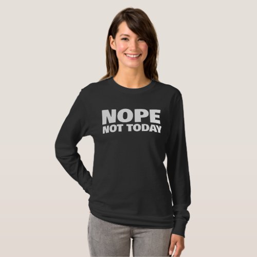NOPE NOT TODAY LADIES T_SHIRTS