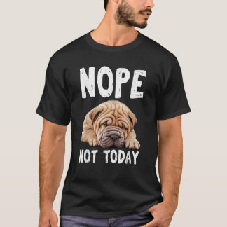 NOPE NOT TODAY Lazy Dog Funny Shar Pei T-Shirt