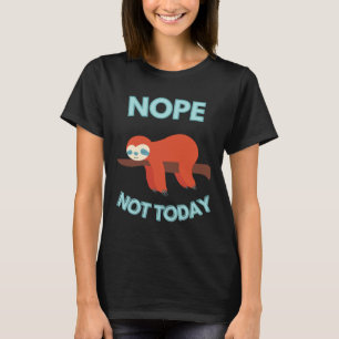 Nope Not Today Lazy Sloth T-Shirt