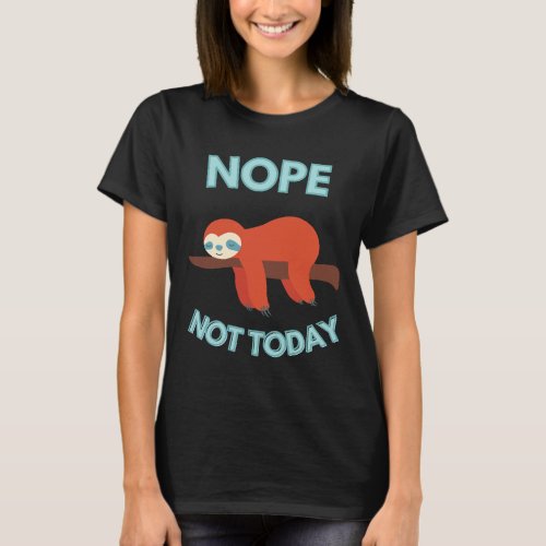Nope Not Today Lazy Sloth T_Shirt