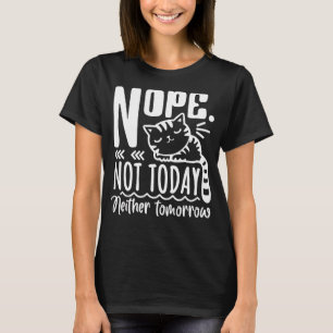 Nope Not Today Neither Tomorrow Lazy Cat Saying Ca T-Shirt