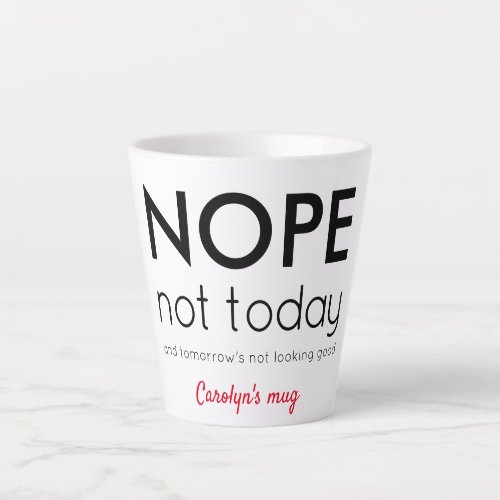 NOPE Not today  Personalised your name Latte Mug