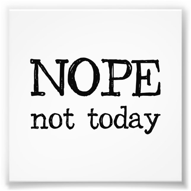 Nope Not Today Photo Print (Front)
