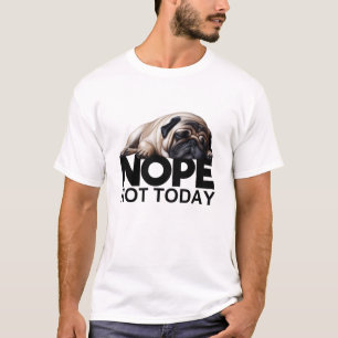 Nope Not Today Pug T-Shirt