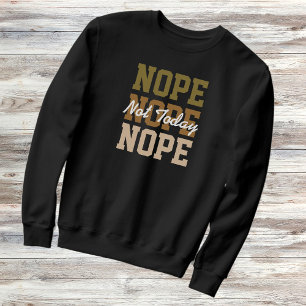 Nope Not Today Repeating Text Funny Sarcastic  Sweatshirt