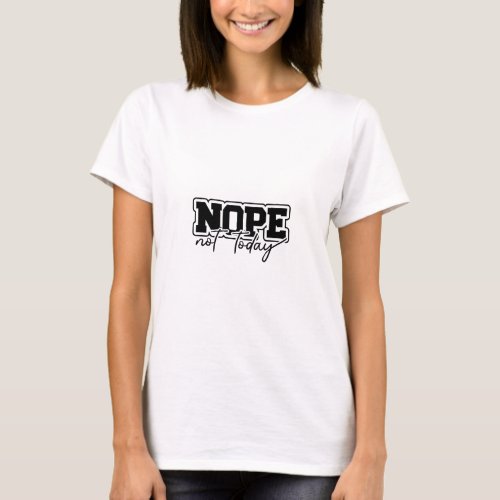 Nope not today _ sassy tee