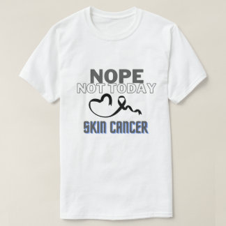 NOPE...NOT TODAY/ SKIN CANCER/ UNISEX T-Shirt