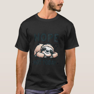 Nope Not Today Sloth Sleeping Lazy Funny Cute Anim T-Shirt