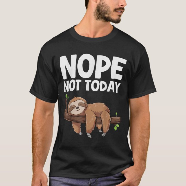 Nope Not Today Sloth  T-Shirt (Front)