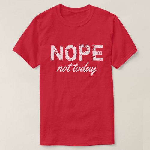 NOPE not today T_Shirt