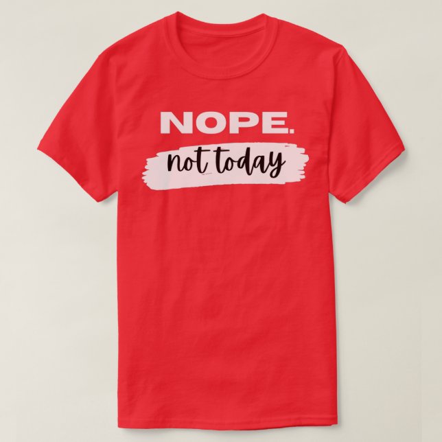 Nope Not Today T-Shirt (Design Front)