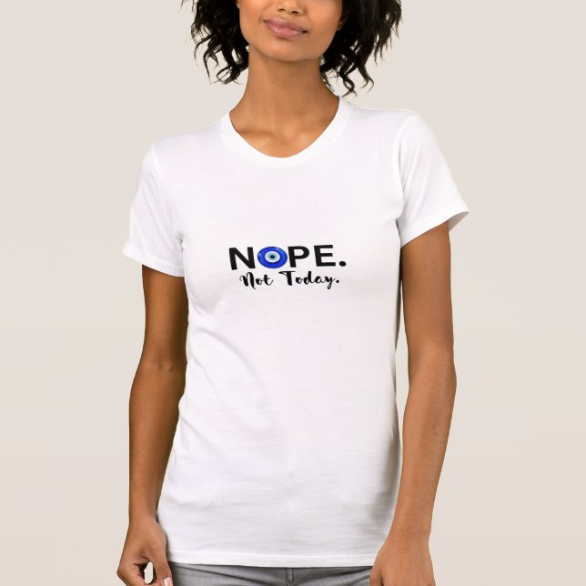 NOPE. Not Today. T-Shirt (Front)