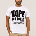 Nope Not Today T-shirt at Zazzle