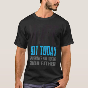   Nope Not Today Tomorrow's Not Looking Good Eithe T-Shirt