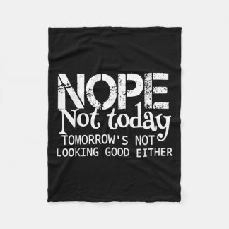 Nope Not Today Tomorrows Not Looking Good Either C Fleece Blanket