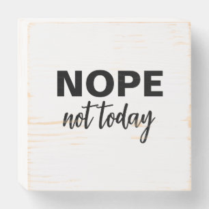 NOPE NOT TODAY wooden box sign