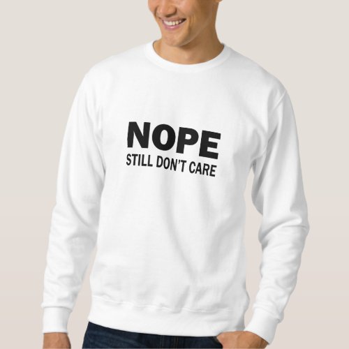 Nope Still Dont Care Sweatshirt