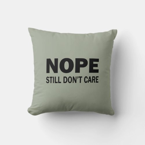 Nope Still Dont Care Throw Pillow