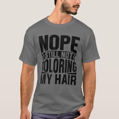 Nope Still No Coloring My Hair Grey Hair Funny Gif T_Shirt