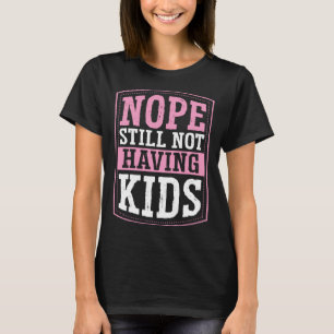 Nope Still Not Having Kids Childfree Childless By  T-Shirt