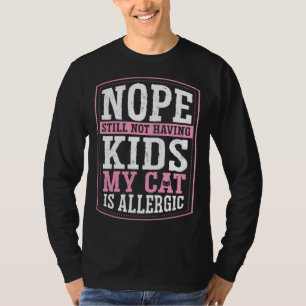Nope Still Not Having Kids My Cat Is Allergic Chil T-Shirt