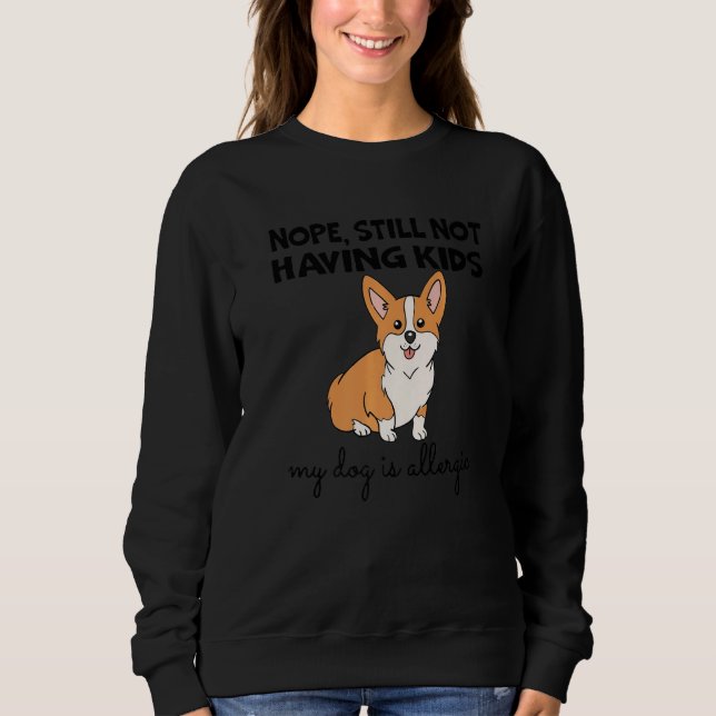 Nope Still Not Having Kids My Dog Is Allergic Happ Sweatshirt (Front)