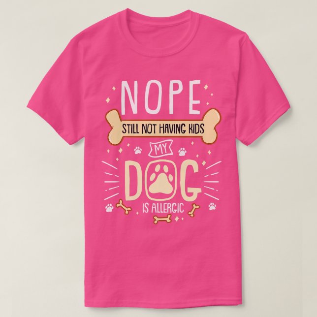 Nope Still Not Having Kids My Dog is Allergic T-Shirt (Design Front)