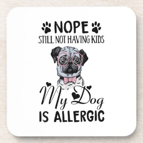 Nope Still Not Having Kids My Dogs Is Allergic Fun Beverage Coaster